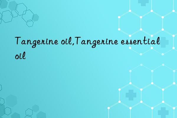 tangerine oil,tangerine essential oil