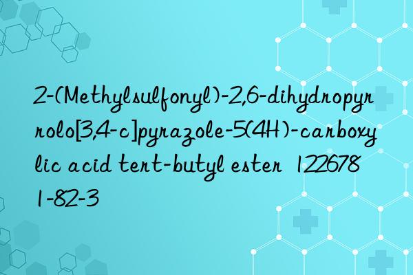 2-(methylsulfonyl)-2,6-dihydropyrrolo[3,4-c]pyrazole-5(4h)-carboxylic acid tert-butyl ester  1226781-82-3