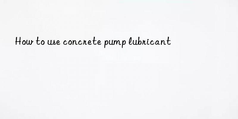 how to use concrete pump lubricant