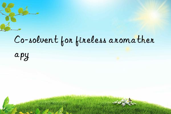 co-solvent for fireless aromatherapy