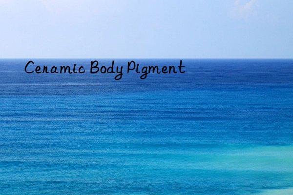 ceramic body pigment