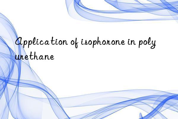 application of isophorone in polyurethane