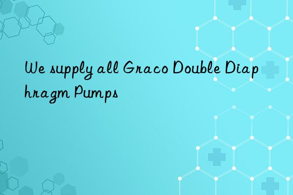 we supply all graco double diaphragm pumps