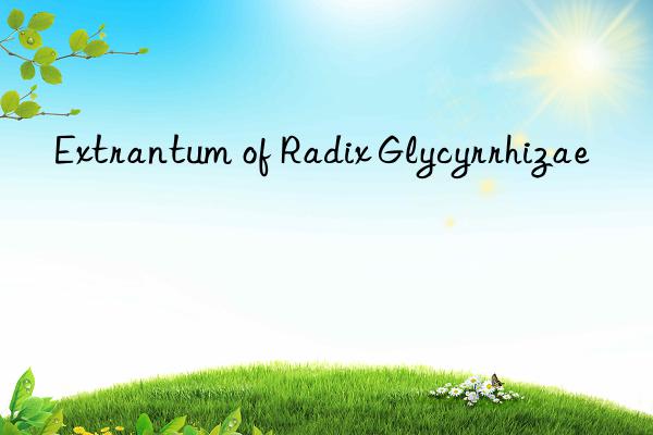 extrantum of radix glycyrrhizae
