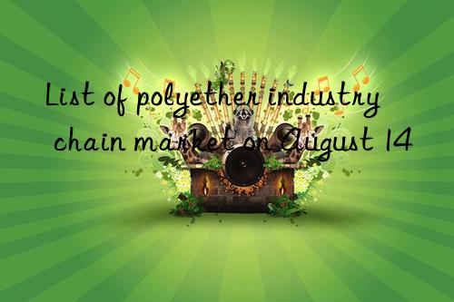 list of polyether industry chain market on august 14