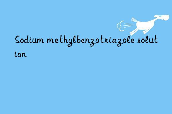 sodium methylbenzotriazole solution