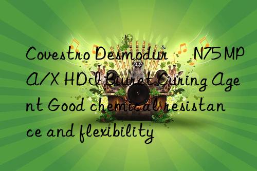  desmodur® n75 mpa/x hdi biuret curing agent good chemical resistance and flexibility