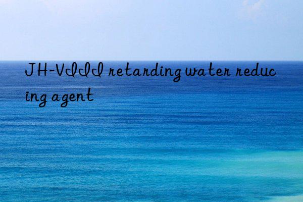 jh-viii retarding water reducing agent