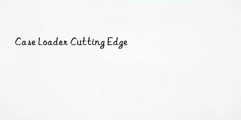 case loader cutting edge