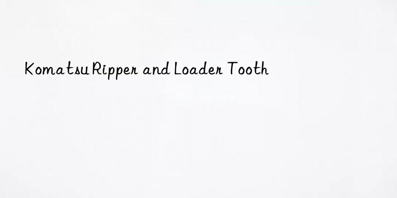 komatsu ripper and loader tooth