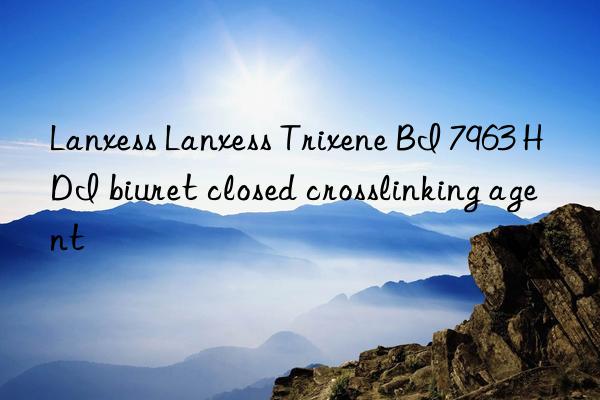 lanxess lanxess trixene bi 7963 hdi biuret closed crosslinking agent