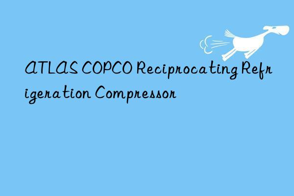 atlas copco reciprocating refrigeration compressor