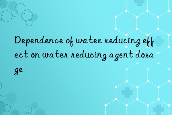 dependence of water reducing effect on water reducing agent dosage