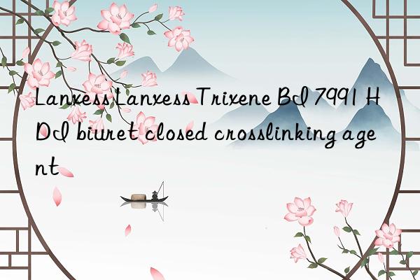 lanxess lanxess trixene bi 7991 hdi biuret closed crosslinking agent