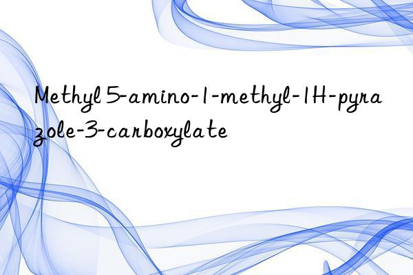 methyl 5-amino-1-methyl-1h-pyrazole-3-carboxylate