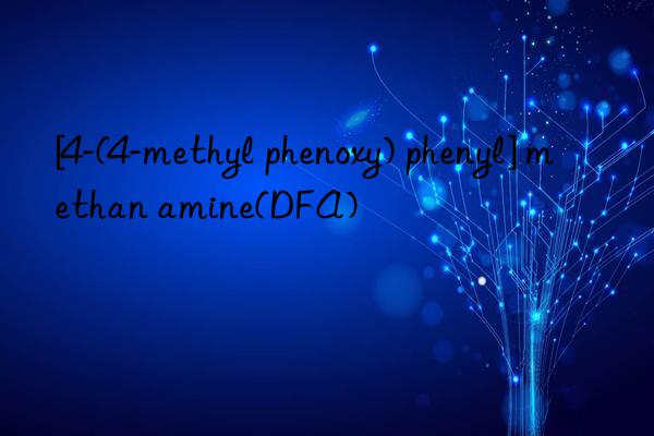 [4-(4-methyl phenoxy) phenyl] methan amine(dfa)