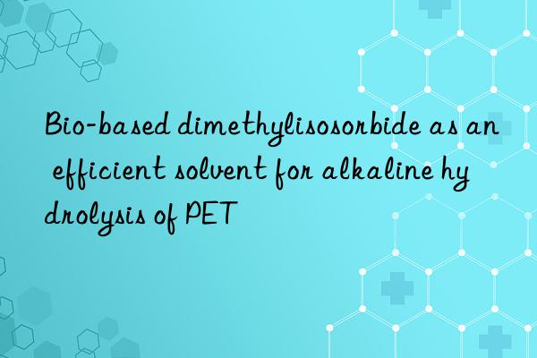 bio-based dimethylisosorbide as an efficient solvent for alkaline hydrolysis of pet