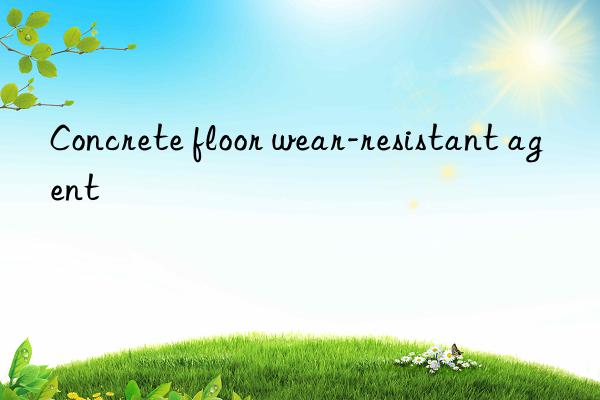 concrete floor wear-resistant agent