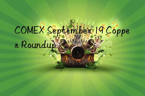 comex september 19 copper roundup
