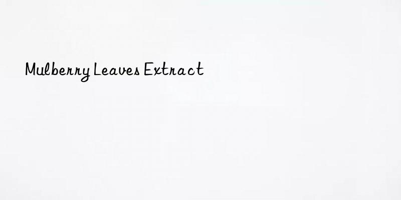 mulberry leaves extract