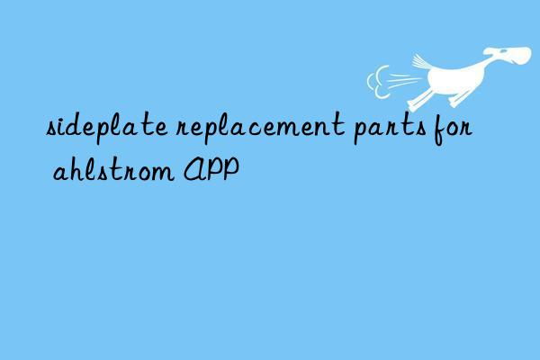 sideplate replacement parts for ahlstrom app