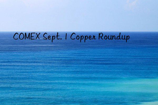 comex sept. 1 copper roundup