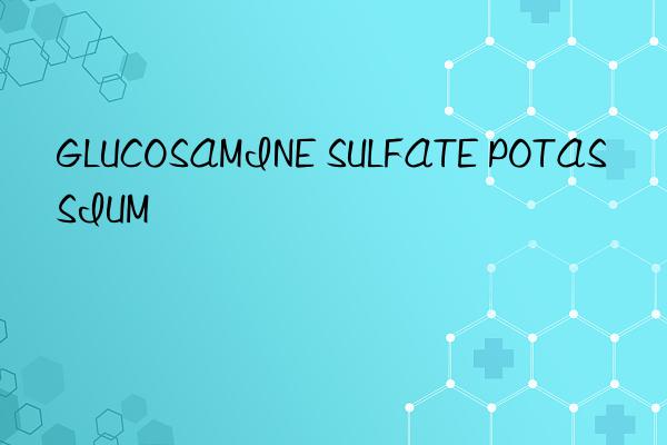 glucosamine sulfate potassium