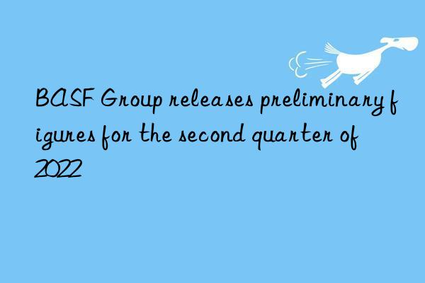  group releases preliminary figures for the second quarter of 2022