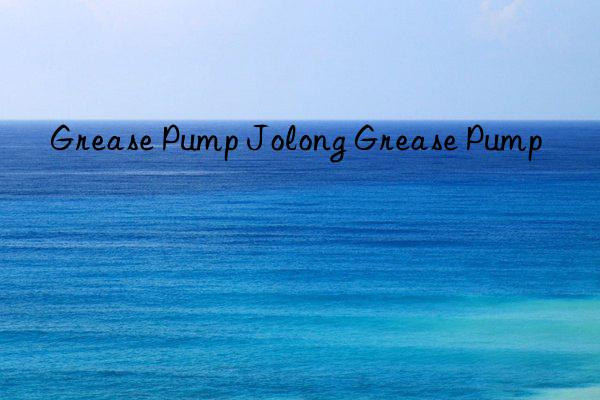 grease pump jolong grease pump
