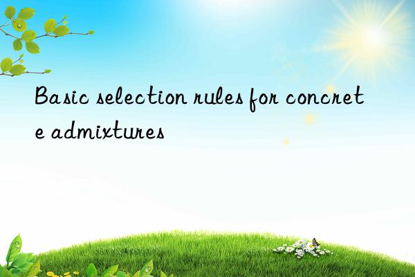 basic selection rules for concrete admixtures