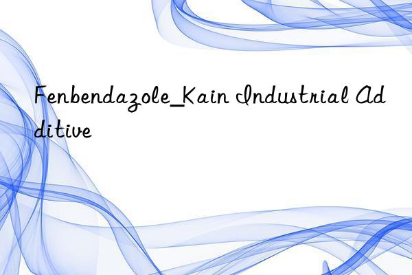 fenbendazole_kain industrial additive
