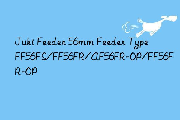 juki feeder 56mm feeder type ff56fs/ff56fr/af56fr-op/ff56fr-op