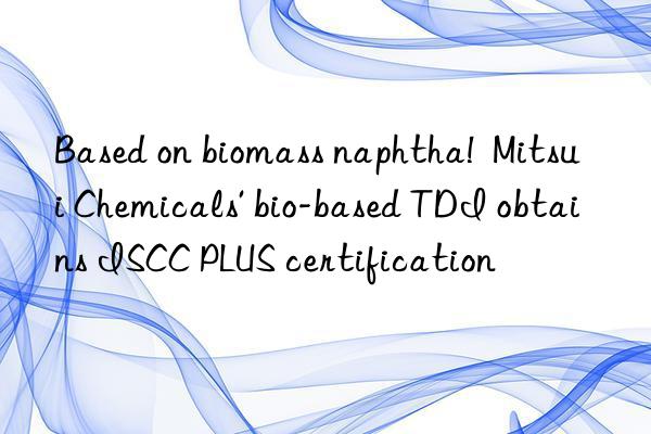 based on biomass naphtha! mitsui chemicals
