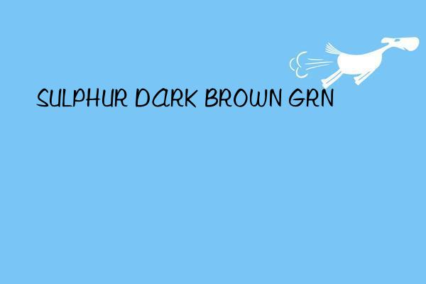 sulphur dark brown grn