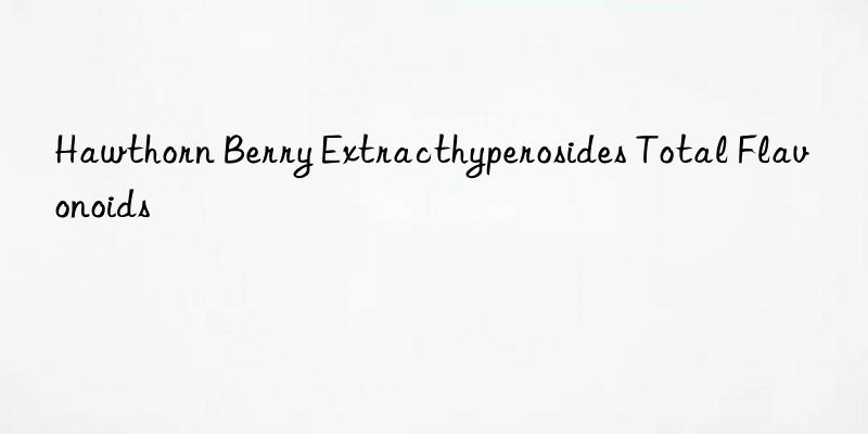 hawthorn berry extracthyperosides total flavonoids