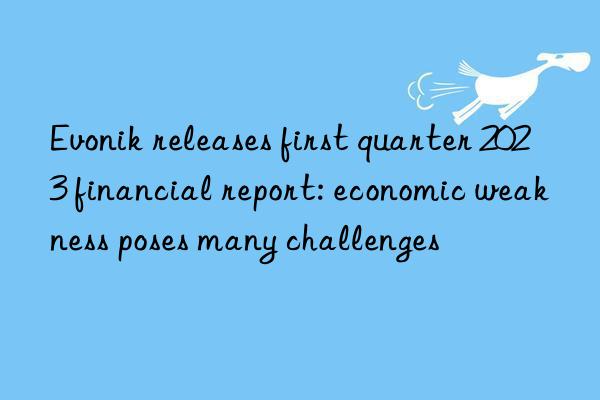 releases first quarter 2023 financial report: economic weakness poses many challenges