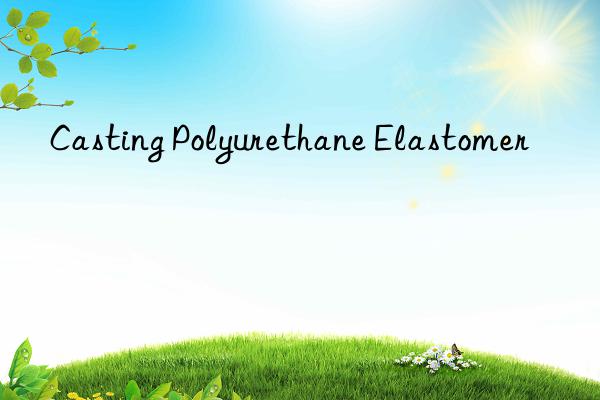 casting polyurethane elastomer