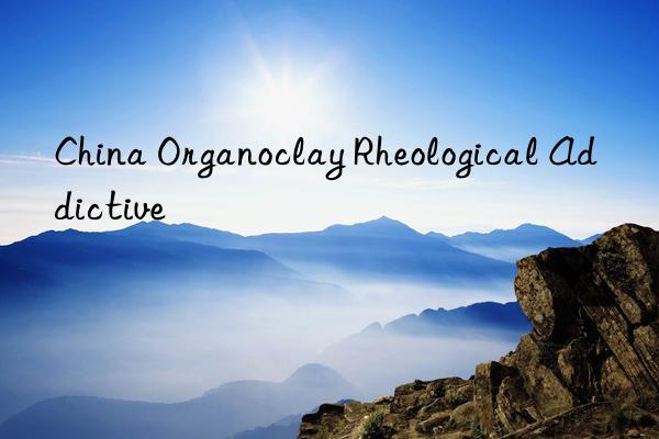 china organoclay rheological addictive