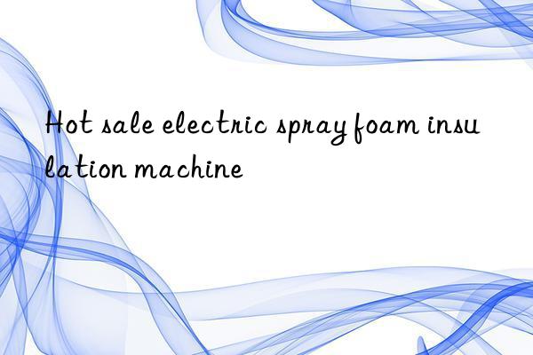 hot sale electric spray foam insulation machine