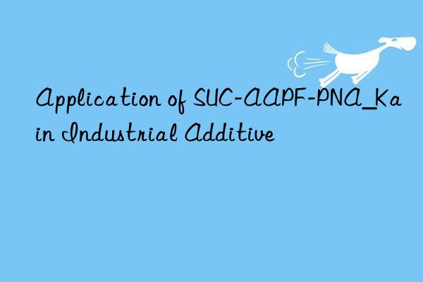 application of suc-aapf-pna_kain industrial additive