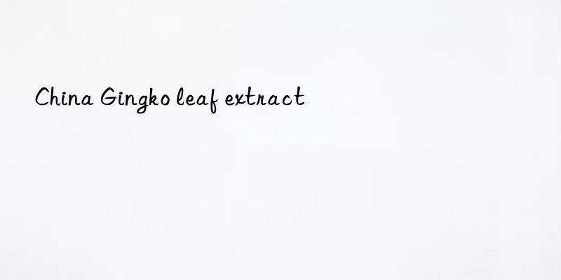 china gingko leaf extract