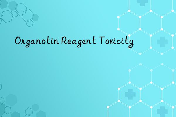 organotin reagent toxicity