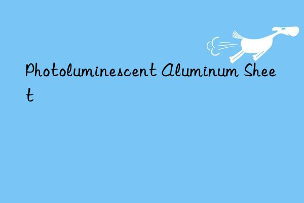 photoluminescent aluminum sheet