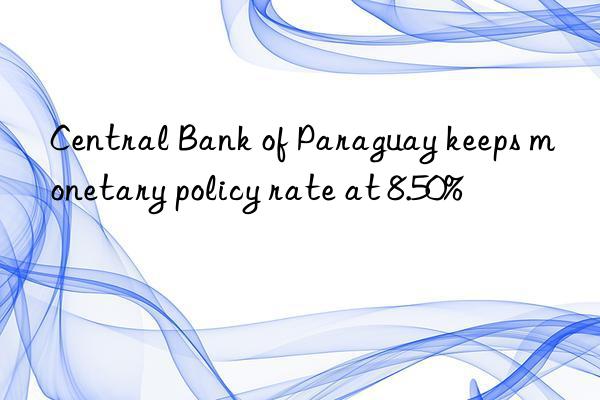 central bank of paraguay keeps monetary policy rate at 8.50%