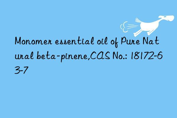 monomer essential oil of pure natural beta-pinene,cas no.: 18172-63-7