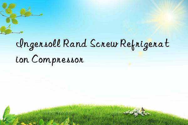 ingersoll rand screw refrigeration compressor