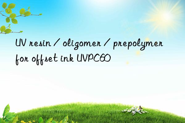 uv resin / oligomer / prepolymer for offset ink uvpc60