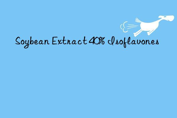 soybean extract 40% isoflavones