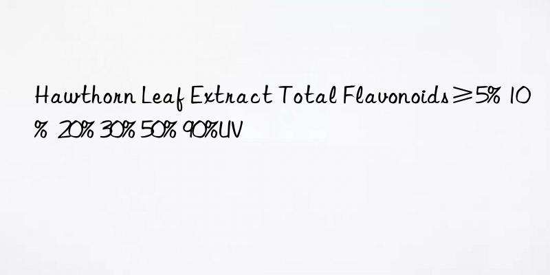 hawthorn leaf extract total flavonoids≥5% 10% 20% 30% 50% 90%uv