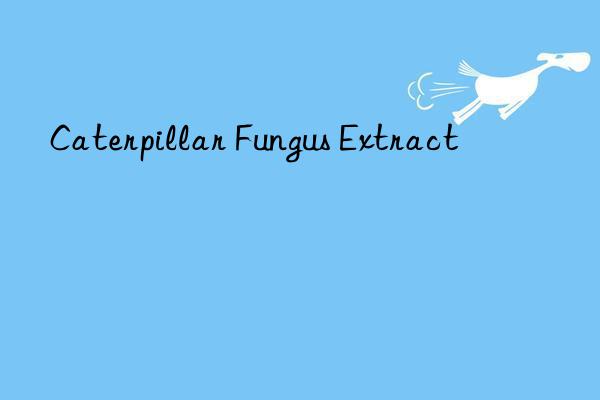 caterpillar fungus extract
